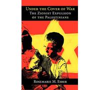 Under the Cover of War: The Zionist Expulsion of the Palestinians