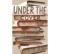 Under the Cover - The Creation, Production, and Reception of a Novel: 19 (Princeton Studies in Cultural Sociology)