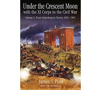 Under the Crescent Moon with the XI Corps in the Civil War: Volume 2: From Gettysburg to Victory, 1863-1865