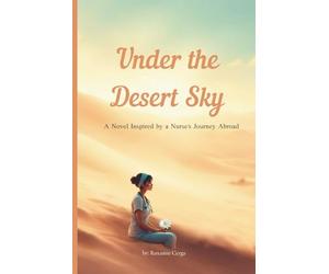 Under the Desert Sky: A Novel Inspired by a Nurse’s Journey Abroad
