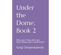 Under the Dome, Book 2; Who am I? How did I get here? Where did I come from?: Who am I? How did I get here? Where did I come from?