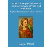Under the Empire David and Solomon Between Philip and Alexander: Prophets of God in General History - Part Two