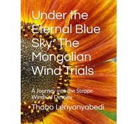 Under the Eternal Blue Sky: The Mongolian Wind Trials: A Journey into the Steppe Winds of Destiny