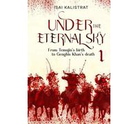 Under the Eternal Sky: Book 1 of the History epos, telling the true story of Genghis Khan: From Temujin’s birth to Genghis Khan’s death (Ancient historical fiction)