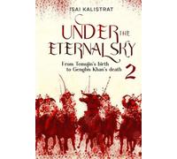 Under the Eternal Sky: Book 2 of the History Epos, telling the true story of Genghis Khan: From Temujin’s birth to Genghis Khan’s death (Ancient historical fiction)
