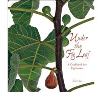 Under the Fig Leaf: A Cookbook for Fig Lovers