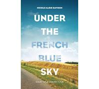 Under The French Blue Sky: Diary of a Grand Tour