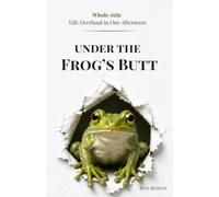 Under The Frog's Butt: Whole-istic Life Overhaul in One Afternoon