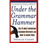 Under the Grammar Hammer: The 25 Most Important Grammar Mistakes and How to Avoid Them