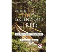 Under the Greenwood Tree : Or, the Mellstock Quire