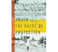 Under the Guise of Protection: Eugenics and Wayward Girls in Twentieth-Century Virginia