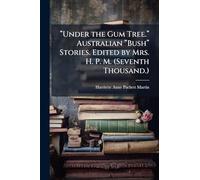 “Under the Gum Tree.” Australian “Bush” Stories. Edited by Mrs. H. P. M. (Seventh Thousand.)