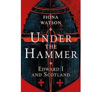 Under the Hammer: Edward I and Scotland (New Edition)