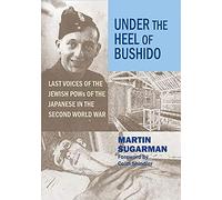 Under the Heel of Bushido: Last Voices of the Jewish POWs of the Japanese in the Second World War