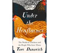 Under the Henfluence : The World of Chickens and the People Who Love Them