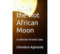 Under the Hot African Moon: A collection of erotic tales