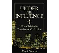 Under the Influence: How Christianity Transformed Civilization