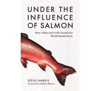 Under the Influence of Salmon : How a man and a fish turned the world upside down