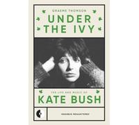 Under the Ivy : The Life and Music of Kate Bush