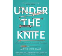 Under the Knife: A History of Surgery in 28 Remarkable Operations