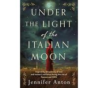 Under the Light of the Italian Moon: Inspired by a true story of love and women's resilience during the rise of fascism and WWII