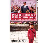 Under The Loving Care Of The Fatherly Leader: North Korea and the Kim Dynasty ** NO UK RIGHTS**
