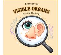 Under the Microscope: Outside the Body - Fun Visible Organs Coloring Book for Kids: A Color-and-Learn Adventure Exploring Eyes, Nose, Tongue, Teeth, Skin, Muscles, and More for Kids Ages 4-8