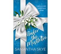 Under The Mistletoe: A Billionaire Christmas Romance Story: A Billionaire Christmas Story
