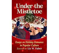 Under the Mistletoe: Essays on Holiday Romance in Popular Culture