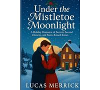 Under the Mistletoe Moonlight: A Holiday Romance of Secrets, Second Chances, and Snow-Kissed Kisses