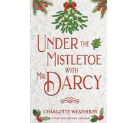 Under the Mistletoe with Mr. Darcy: A Pride and Prejudice Variation (Sweet Mr. Darcy Pride and Prejudice Variations)