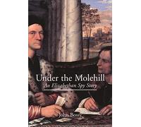 Under the Molehill - An Elizabethan Spy Story (Nota Bene)