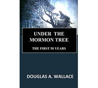 Under The Mormon Tree: The First Fifty Years: Volume 1