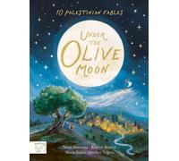 Under the Olive Moon: Written by the bestselling author of Little People Big Dreams : 10 Palestinian Fables from a mum in Gaza