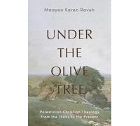 Under the Olive Tree: Palestinian Christian Theology from the 1980s to the Present