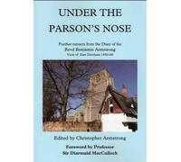 Under the Parson's Nose: Further Extracts from the Diary of Revd Benjamin Armstrong, Vicar of East Dereham 1850-88