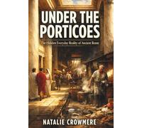 Under the Porticoes: The Hidden Everyday Reality of Ancient Rome