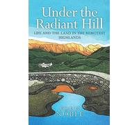 Under the Radiant Hill: Life and the Land in the Remotest Highlands