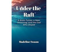 Under the Raft: A Brain Tumor, a Near Drowning, and the God Who Stayed