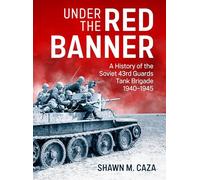 Under the Red Banner: A History of the Soviet 43rd Guards Tank Brigade 1940-1945