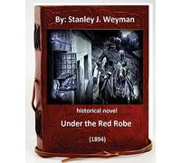 Under the Red Robe (1894) ( historical NOVEL ) by: Stanley J. Weyman