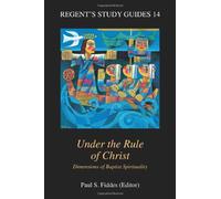 Under the Rule of Christ: Dimensions of Baptist Spirituality: v. 14 (Regent's Study Guides)