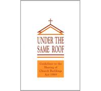 Under the Same Roof: Guidelines to the Sharing of Church Buildings Act. 1969