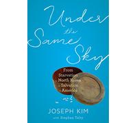 Under the Same Sky: From Starvation in North Korea to Salvation in America