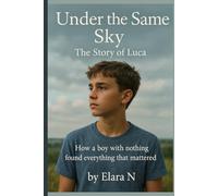 Under the Same Sky: The Story of Luca - How a Boy with Nothing Found Everything That Mattered