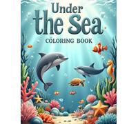 Under the Sea - Animals Coloring Book: A Beautiful Ocean Adventure Featuring Whales, Dolphins, Turtles, and More | Relaxing and Fun Coloring Pages for Kids, Teens, and Adults