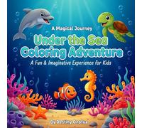 Under the Sea Coloring Adventure: A Fun Coloring Book for Kids: Fun and Educational Ocean-Themed Coloring Book for Toddlers, Preschoolers & Kids Ages ... Sea Animals, Activities & Learning Facts!