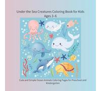 Under the Sea Creatures Coloring Book for Kids Ages 3-6: Cute and Simple Ocean Animals Coloring Pages for Preschool and Kindergarten (color book)