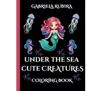 Under the Sea Cute Creatures Coloring Book: Find Calm and Increase focus through Coloring-Coloring book for children and Adults