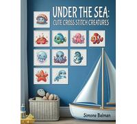 Under The Sea: Cute Cross Stitch Creatures: Fun Sea-Themed Designs for Cross Stitch Lovers